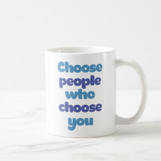 Mug Choisissez Les Personnes Qui Vous Choisissent.