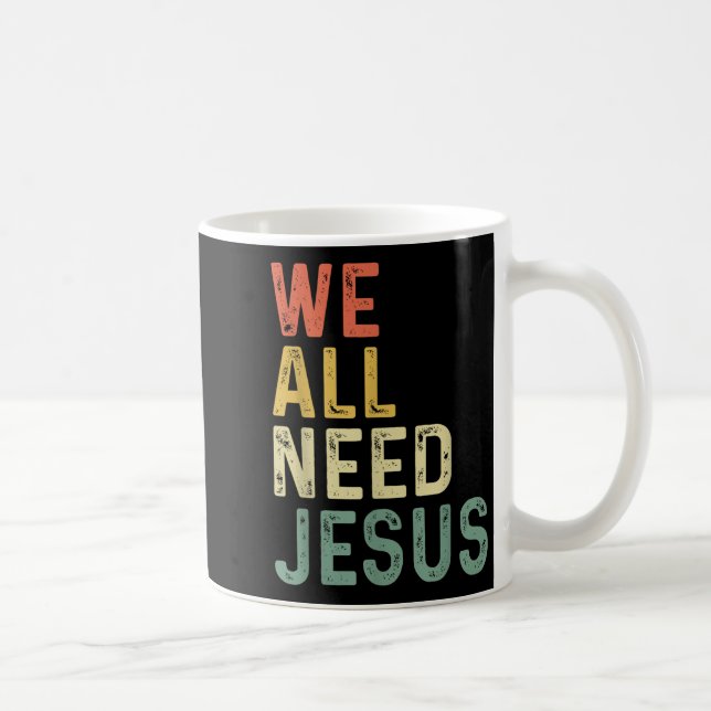 Mug Christian Easter Bible Quote We All Need Jesus  (Droite)