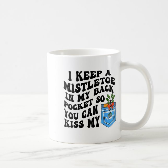 Mug Christmas I Keep Mistletoe In My Back Cket So You  (Droite)