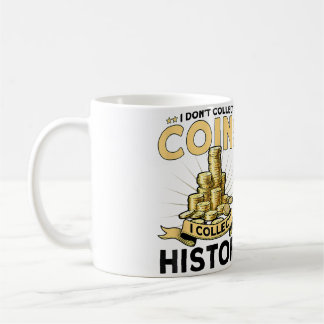 Mug Coin Collecting I Collect History Coin Collector