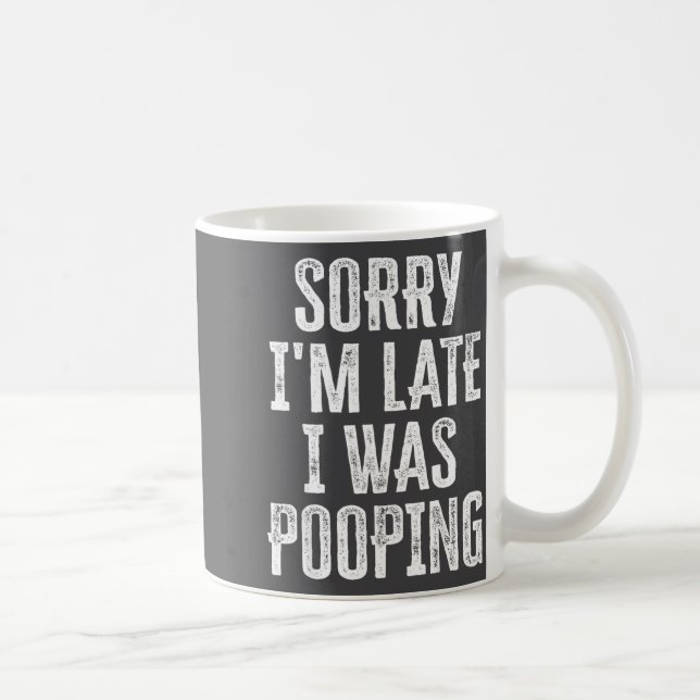 Mug Cute Saying Pooping I m I Late Sorry (Droite)