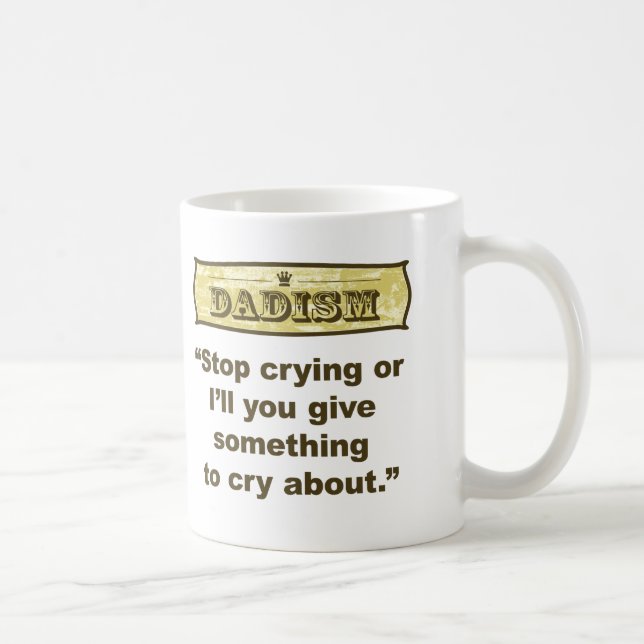 Mug Dadism - cessez de pleurer ou je vous donnerai (Droite)