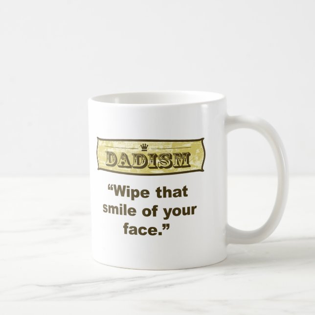 Mug Dadism - essuyez ce sourire outre de votre visage (Droite)