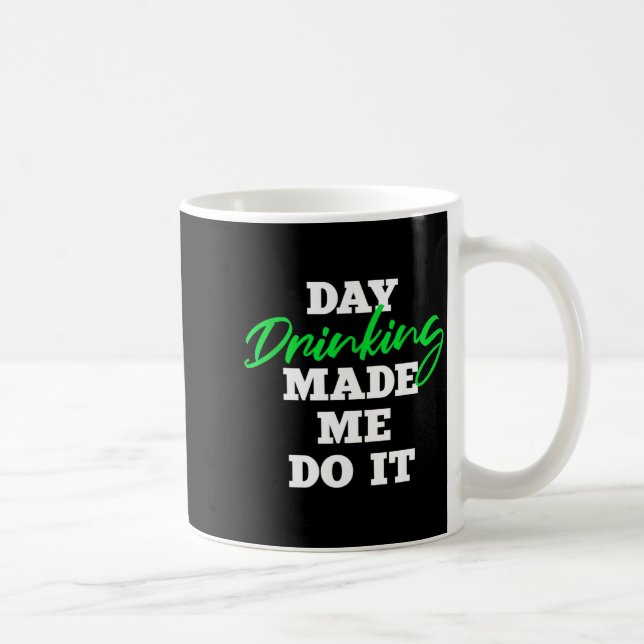 Mug Day Drinking Made Me Do It _ St Patrick's Day Drin (Droite)