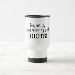Mug De Voyage Aucun vraiment j'aime travailler avec des idiots
