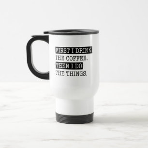 Mug De Voyage D'Abord Je Bois Le Café Puis Je Fais Les Choses