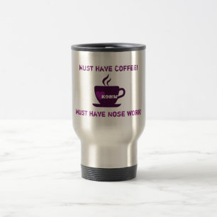 Mug De Voyage Dois Avoir Du Café ! Il faut que Nose Work!Mug
