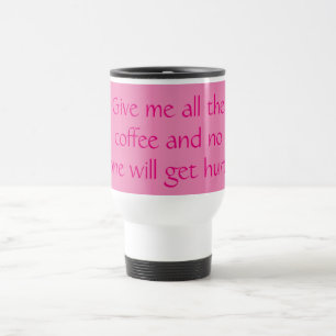 Mug De Voyage Donne-moi tout le café et personne ne se fera mal