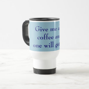 Mug De Voyage Donne-moi tout le café et personne ne sera blessé