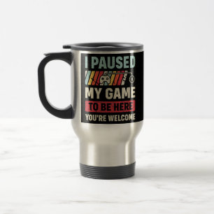 Mug De Voyage J'ai suspendu mon jeu pour être ici Vous êtes Bien