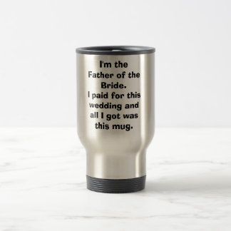 Mug De Voyage Je suis le père du Bride.I payé ceci l'épouse…