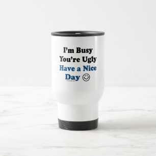 Mug De Voyage Je suis occupé Vous êtes laid Avoir une belle jo