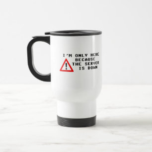 Mug De Voyage Je suis seulement ici puisque le serveur est en