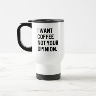 Mug De Voyage Je Veux Du Café Pas Votre Opinion
