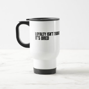 Mug De Voyage La loyauté n'est pas entraînée. Elle est innée. La