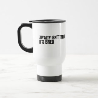 Mug De Voyage La loyauté n'est pas entraînée. Elle est innée. La
