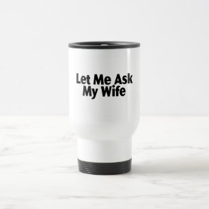 Mug De Voyage Laissez-moi demander à mon épouse