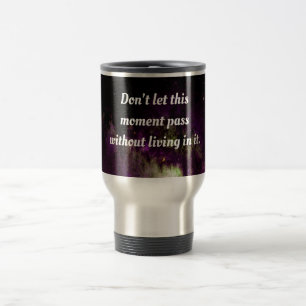 Mug De Voyage Ne laissez pas passer ce moment sans y vivre.