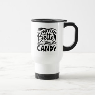 Mug De Voyage Sorcière Il Vaut Mieux Avoir Mon Bonbon