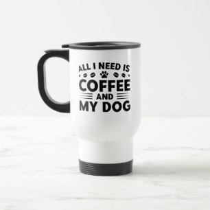Mug De Voyage Tout Ce Dont J'Ai Besoin, C'Est Du Café Et Mon Chi