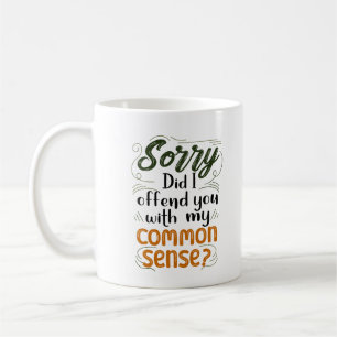Mug Désolé De Vous Avoir Offensé Mon Sens Commun ?