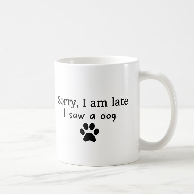 Mug Désolé d'être en retard, j'ai vu un chien (Droite)