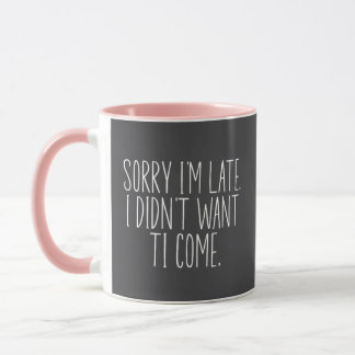 Mug Désolé d'être en retard Je ne voulais pas venir