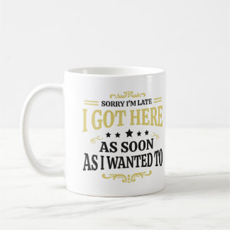 Mug Désolé d'être en retard, je suis arrivé ici dès qu