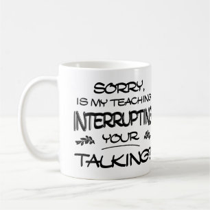 Mug Désolé Is My Teaching Interrupting Your Talking
