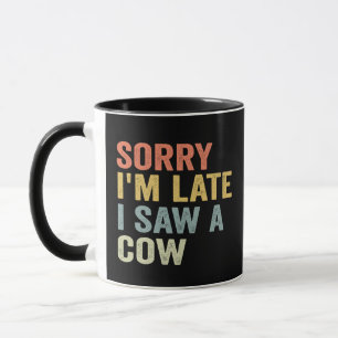 Mug Désolé Je Suis En Retard J'Ai Vu Une Vache Drôle A