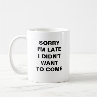 MUG DÉSOLÉ, JE SUIS EN RETARD. JE NE VOULAIS PAS VENIR