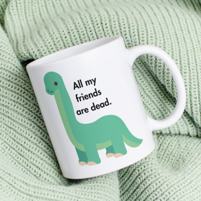 Mug Dinosaur dit que tous mes amis sont morts (Créateur téléchargé)