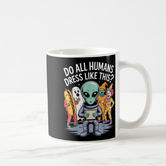 Mug Do All Humans Dress Like This_ – Funny Alien Hallo (Droite)