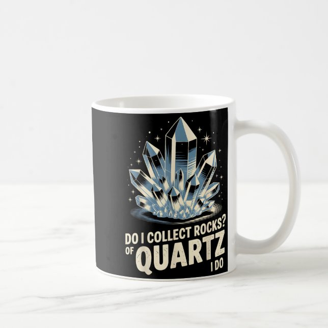 Mug Do I Collect Rocks Of Quartz I Do Funny Crystal Co (Droite)
