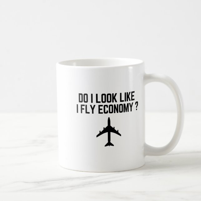 Mug Do I Look Like I Fly Economy _ Funny First Cl Trav (Droite)
