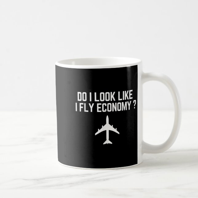 Mug Do I Look Like I Fly Economy _ Funny First Cl Trav (Droite)
