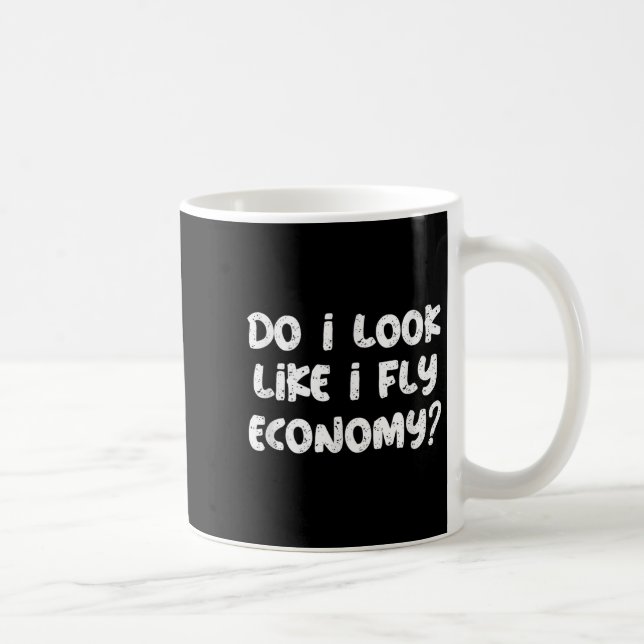 Mug Do I Look Like I Fly Economy Funny Traveler Quotes (Droite)