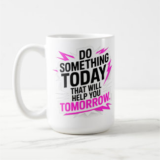 Mug Do Something Today That Will Help You Tomorrow –