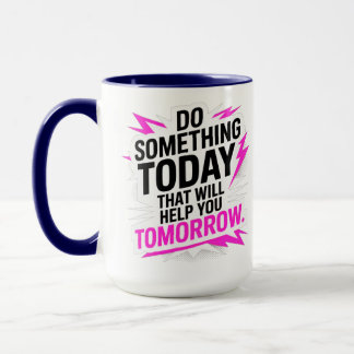 Mug Do Something Today That Will Help You Tomorrow –