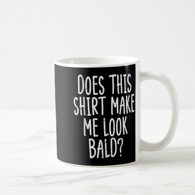 Mug Does This Shirt Make Me Look Bald Funny Joke Dad G (Droite)