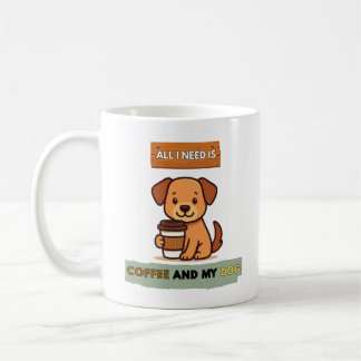 Mug Dog Coffee Design–All I Need Is Coffee And My Dog