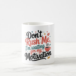 Mug Don’t Rush Me,I’m Waiting for My Coffee Motivation