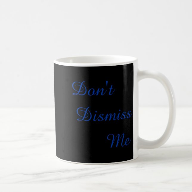 Mug Dont Dismiss Me  (Droite)