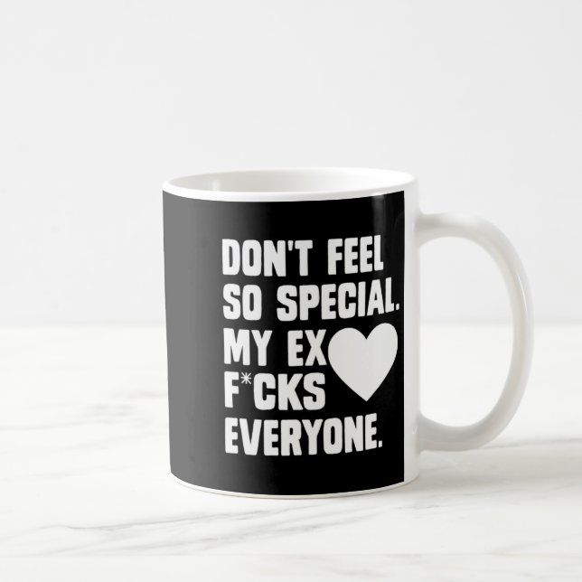 Mug Dont Feel So Special My Ex F Cks Everyone App  (Droite)