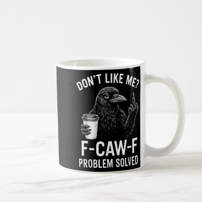 Mug Don't Like Me F-caw-f Problem Solved Crow Meme Hum (Droite)