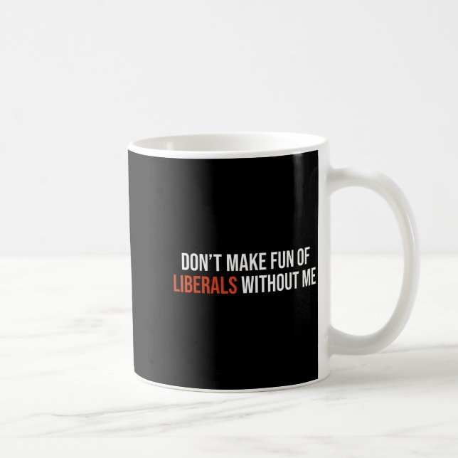 Mug Don't Make Fun Of Liberals Without Me  (Droite)