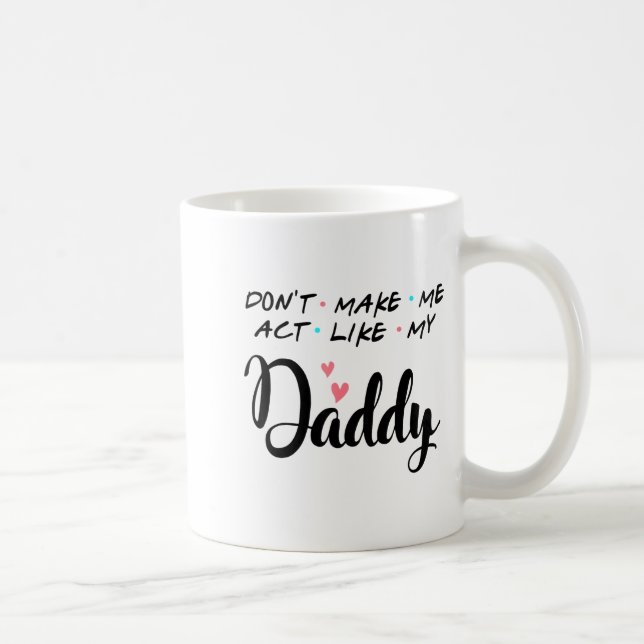 Mug Don't Make Me Act Like My Daddy  (Droite)
