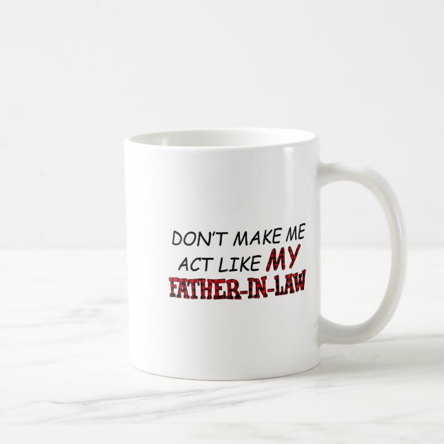 Mug Don't Make Me Act Like My Father-in-law Shirt  (Droite)