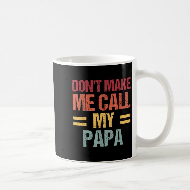 Mug Dont Make Me Call My Papa Funny Child Kid Fathers  (Droite)