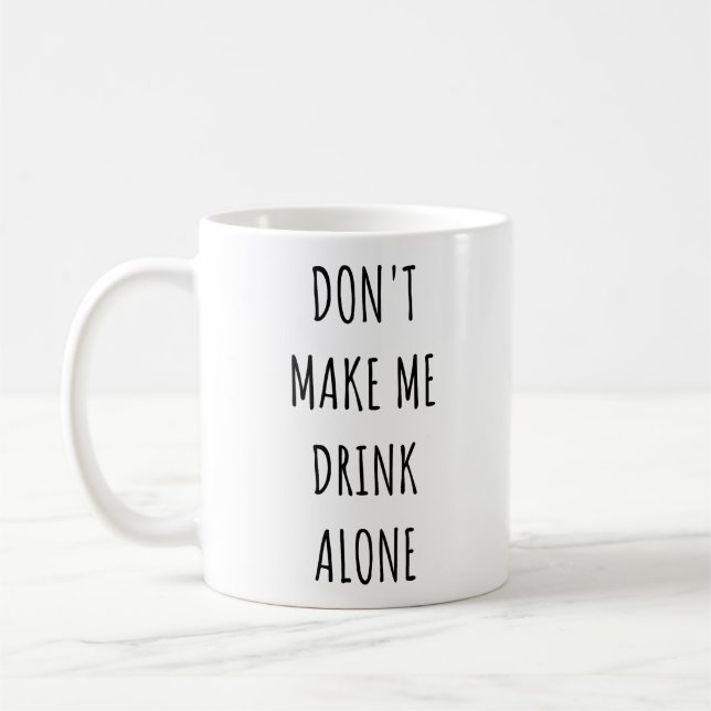 Mug Don't Make Me Drink Alone Funny Drinking Meme  (Gauche)